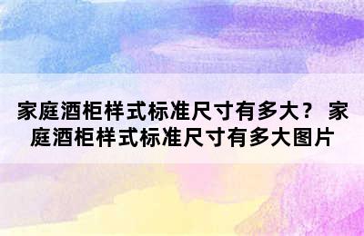 家庭酒柜样式标准尺寸有多大？ 家庭酒柜样式标准尺寸有多大图片